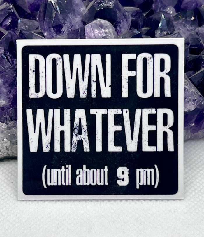 “Down for whatever until about 9 PM” Vinyl Sticker