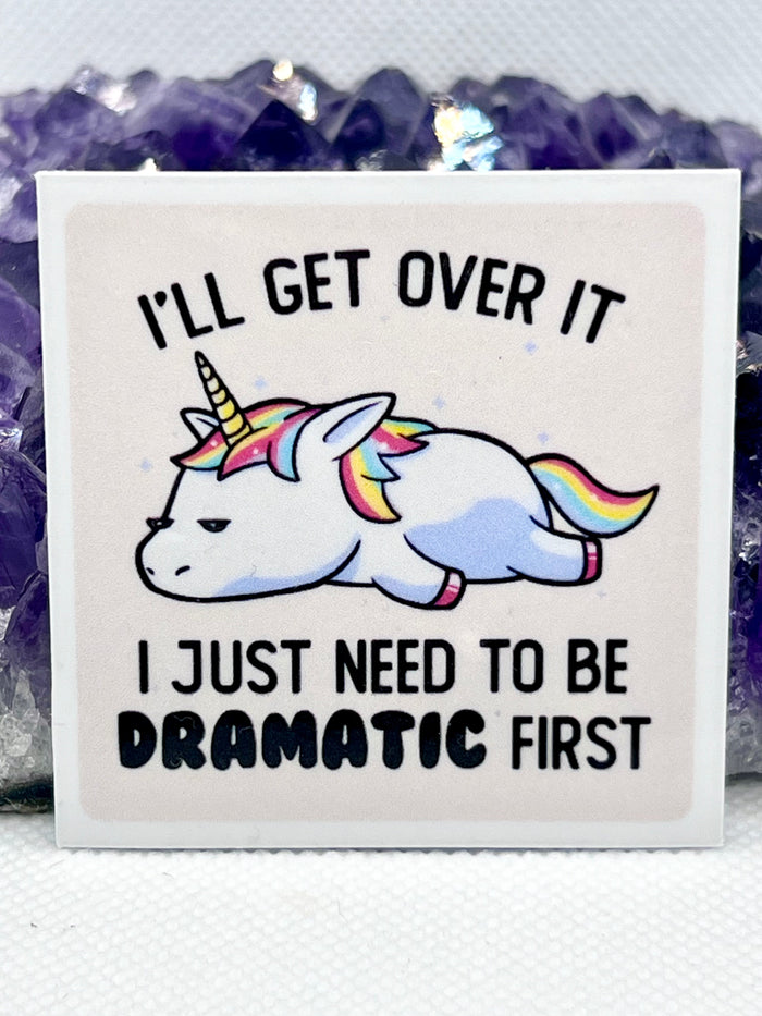 “I’ll get over it I just need to be dramatic first” Vinyl Sticker