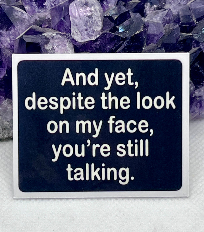 “And yet, despite the look on my face you’re still talking” Vinyl Sticker