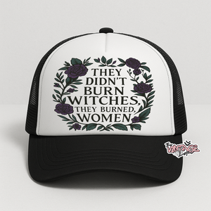 ‘’They didn’t burn witches, they burned women” Foam Trucker Hat