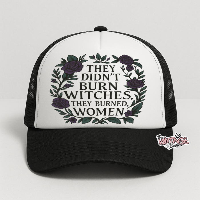 ‘’They didn’t burn witches, they burned women” Foam Trucker Hat