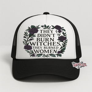‘’They didn’t burn witches, they burned women” Foam Trucker Hat