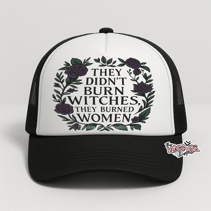 ‘’They didn’t burn witches, they burned women” Foam Trucker Hat