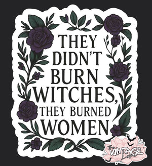 “They did not burn witches, they burned women“ Vinyl Sticker