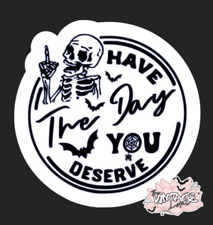“Have the day you deserve” Vinyl Sticker
