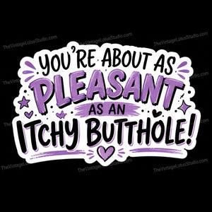 “You’re About As Pleasant As An Itchy Butthole” Vinyl Sticker