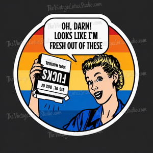 “oh, darn! Looks like I’m fresh out of these… Fucks” Vinyl Sticker