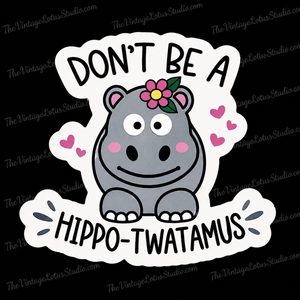 “Don’t Be A Hippo-Twatamus” Vinyl Sticker