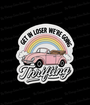 “Get In Loser We’re Going Thrifting” Vinyl Sticker