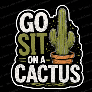 “Go Sit On A Cactus” Vinyl Sticker