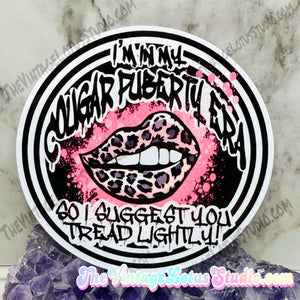 “I’m in my cougar puberty era, so I suggest you tread lightly!” Vinyl Sticker