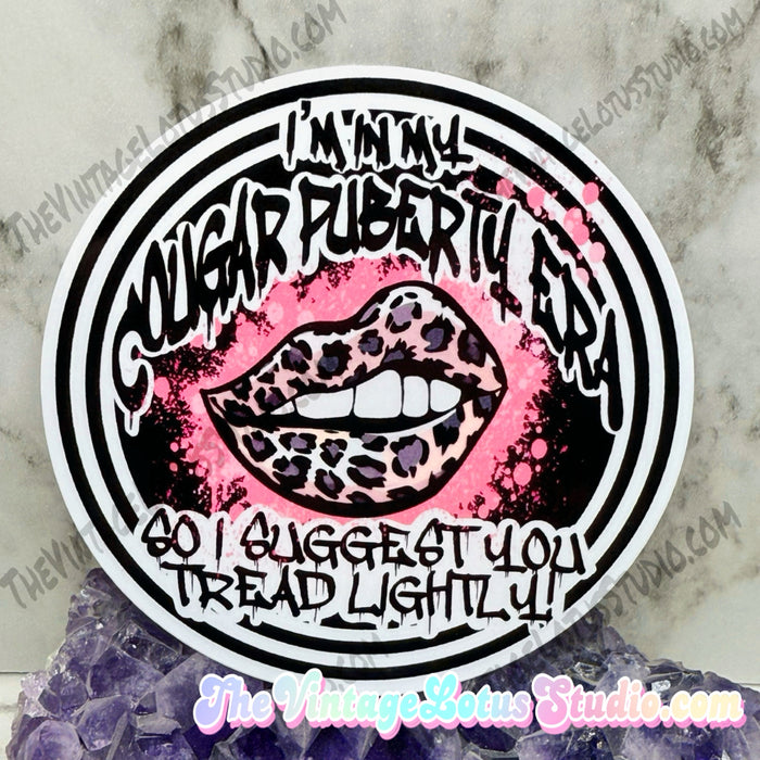 “I’m in my cougar puberty era, so I suggest you tread lightly!” Vinyl Sticker