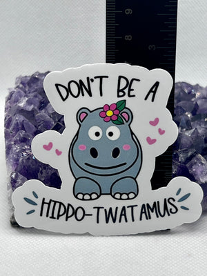 “Don’t be a hippo-twatamus” Vinyl Sticker