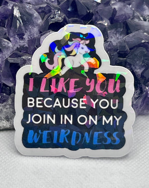 ”I like you because you join in on my weirdness” Vinyl Sticker