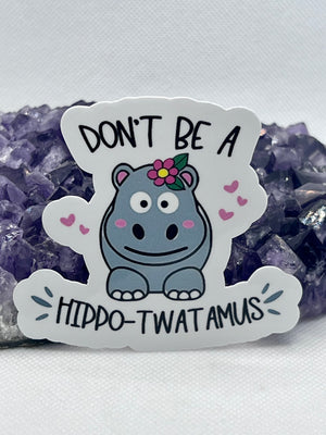 “Don’t be a hippo-twatamus” Vinyl Sticker