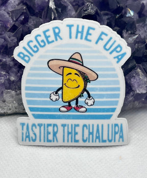 “Bigger the fupa Tastier the chalupa” Vinyl Sticker