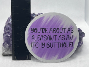 “you’re about as pleasant as an itchy butthole” Vinyl Sticker
