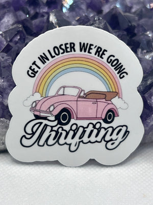 “Get in loser we’re going Thrifting” Vinyl Sticker