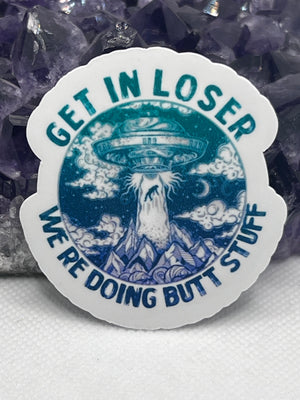 “Get in loser we’re doing butt stuff” Vinyl Sticker
