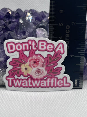 “Don’t be a twatwafflel” Vinyl Sticker