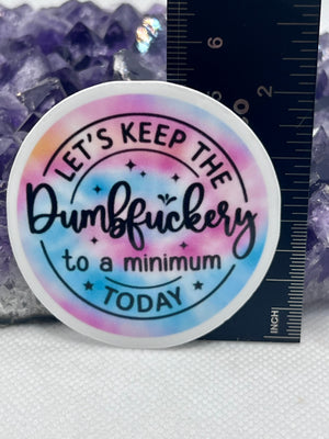 “Let’s keep the dumbfuckery to a minimum today” Vinyl Sticker