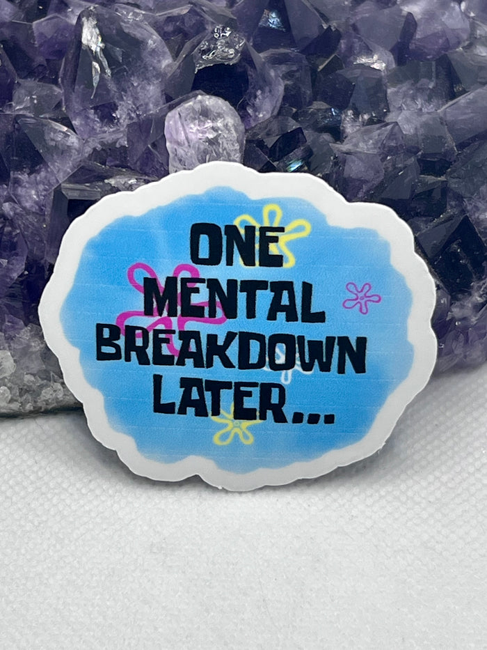 “One mental break down later” Vinyl Sticker