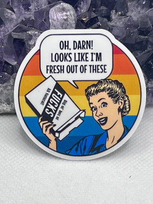 “oh, darn! Looks like I’m fresh out of these… Fucks” Vinyl Sticker