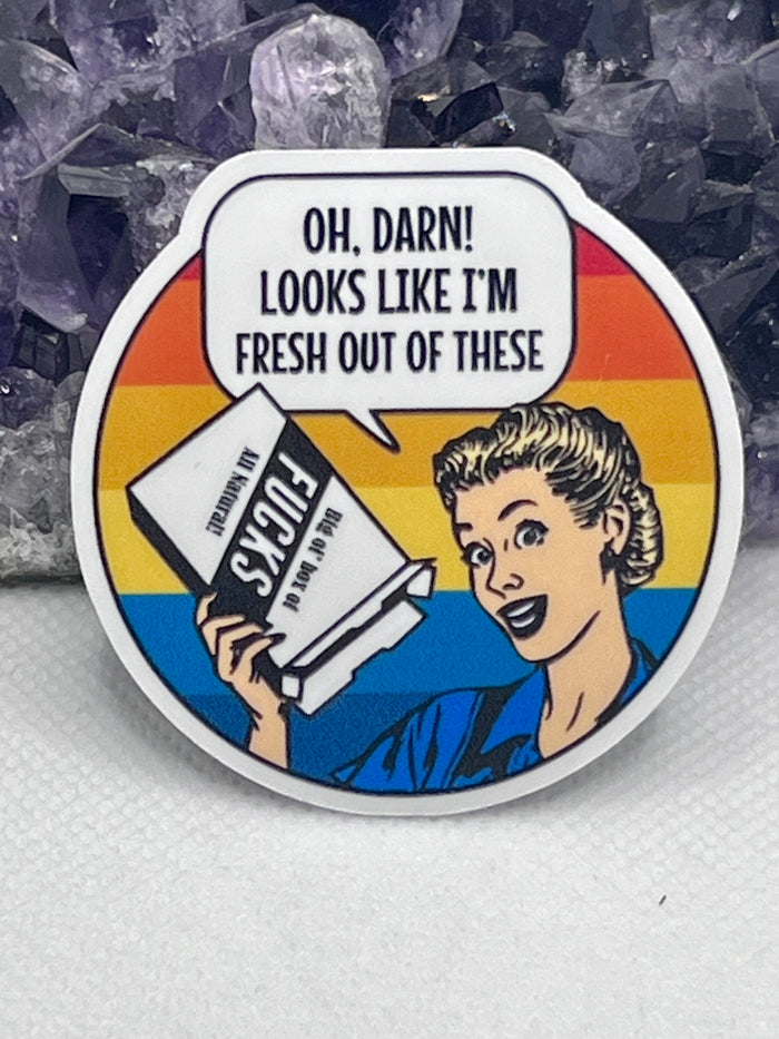 “oh, darn! Looks like I’m fresh out of these… Fucks” Vinyl Sticker
